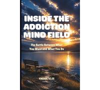 INSIDE THE ADDICTION MIND FIELD: The Battle Between What You Want And What You Do: 4