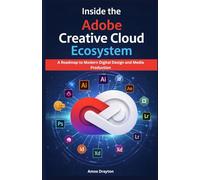 Inside the Adobe Creative Cloud Ecosystem: A Roadmap to Modern Digital Design and Media Production