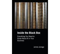 Inside the Black Box: Everything You Need to Know About AI in Your Business