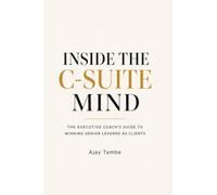 Inside the C-Suite Mind: The Executive Coach's Guide to Winning Senior Leaders as Clients