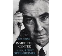 Inside The Centre: The Life of J. Robert Oppenheimer