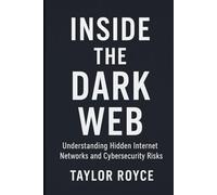 Inside the Dark Web: Understanding Hidden Internet Networks and Cybersecurity Risks: 99