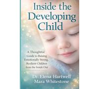 Inside the Developing Child: A Thoughtful Guide to Raising Emotionally Strong, Resilient Children from the Inside Out