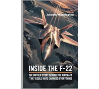 Inside the F-22 Secrets of the World’s Deadliest Fighter: The Untold Story of the Aircraft That Could Have Changed Everything