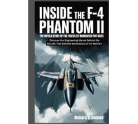 Inside the F-4 Phantom II The Untold Story of the Fighter Jet That Dominated the Skies: Discover the Engineering Marvel Behind the Aircraft That Defined Generations of Air Warfare