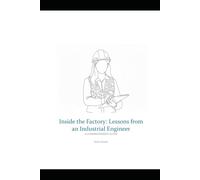 Inside the Factory: Lessons from an Industrial Engineer: A COMPREHENSIVE GUIDE