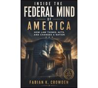 Inside the Federal Mind of America: How Law Thinks, Acts, and Changes a Nation