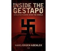 Inside the Gestapo: Hitler's Shadow Over the World - Koehler Hansjrgen