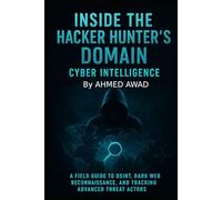 Inside the Hacker Hunter’s Domain Cyber Intelligence: "A Field Guide to OSINT, Dark Web Reconnaissance, and Tracking Advanced Threat Actors."