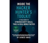 Inside the Hacker Hunter's Toolkit: A Field Guide to Cybersecurity Skills, Tools & Real-World Tactics