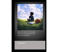 Inside the Hard Hat : My Journey to Disney Imagineering and the Lost Art of Imagination