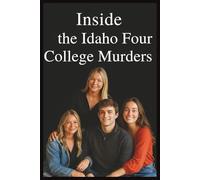 Inside the Idaho Four College Murders: A True Crime Story of Tragedy Investigation and the Mind of Bryan Kohberger