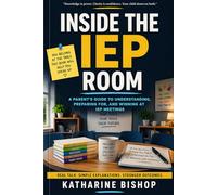 Inside the IEP Room: A Plain-English Parent Guide to Meetings, Paperwork, Goals, and School Decisions