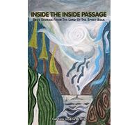 Inside the Inside Passage: True Stories from the Land of the Spirit Bear [Lingua Inglese]
