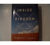 Inside the Kingdom: Kings, Clerics, Modernists, Terrorists, and the Struggle for Saudi Arabia