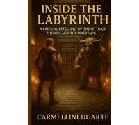 Inside the Labyrinth A Critical Retelling of the Myth of Theseus and the Minotaur