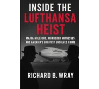 Inside the Lufthansa Heist: Mafia Millions, Murdered Witnesses, and America’s Greatest Unsolved Crime