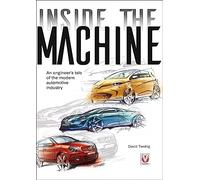 Inside the Machine: An Engineer’s Tale of the Modern Automotive Industry: An Engineer’s Tale of the Modern Automotive Industry