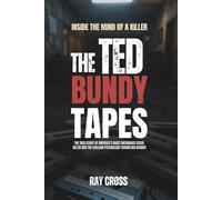 INSIDE THE MIND OF A KILLER: THE TED BUNDY TAPES: The True Story of America’s Most Notorious Serial Killer and the Chilling Psychology Behind His Crimes