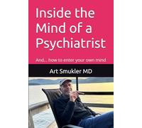Inside the Mind of a Psychiatrist: And... how to enter your own mind
