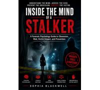 Inside the Mind of a Stalker: A Forensic Psychology Guide to Obsession, Risk, Victim Impact, and Prevention
