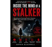 Inside the Mind of a Stalker: A Forensic Psychology Guide to Obsession, Risk, Victim Impact, and Prevention