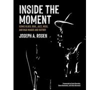 Inside the Moment: Iconic Blues, Soul, Jazz, Rock, and R&b Images and History