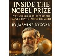 Inside the Nobel Prize: Ten Untold Stories from the Award That Changed the World