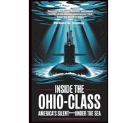 Inside the Ohio-Class America's Silent Giants Under the Sea: Discover the Power, Secrets, and Untold Stories of the Nuclear Submarines That Keep the World on Edge