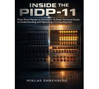 INSIDE THE PIDP-11: From Front Panels to Firmware-A DeepTechnical Guide to Understanding and Operating a Computing Icon