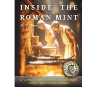 INSIDE THE ROMAN MINT: A Journey into the Tools, the Fire and the Hands That Forged Roman Coinage