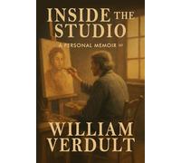 Inside the Studio: A Personal Memoir of William Verdult: A Personal Journey with William Verdult: 3