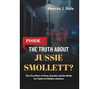 Inside: THE TRUTH ABOUT JUSSIE SMOLLETT?: The True Story of Fame, Scandal, and the Battle for Justice in Modern America