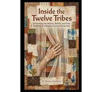 Inside the Twelve Tribes: An Unvarnished Look at the Controversial Spiritual Movement: Uncovering the History, Beliefs, and Daily Realities of a Modern Communal Society