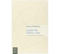 Inside the white cube. L'ideologia dello spazio espositivo - O'Doherty Brian