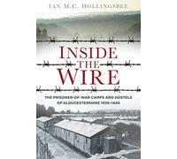 Inside the Wire: The Prisoner of War Camps and Hostels of Gloucestershire 1939-1948