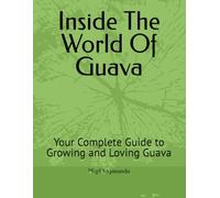 Inside The World Of Guava: Your Complete Guide to Growing and Loving Guava