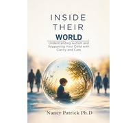 Inside Their World: Understanding Autism and Supporting Your Child with Clarity and Care