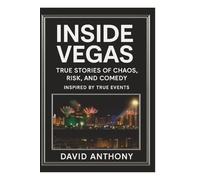 Inside Vegas: True Stories of Chaos, Risk, and Comedy: Inspired by True Events