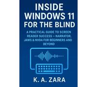Inside Windows 11 for the Blind: A Practical Guide to Screen Reader Success - Narrator, JAWS & NVDA for Beginners and Beyond
