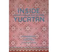 Inside Yucatán: Hidden Mérida and Beyond: Hidden Mérida and Beyond