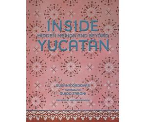 Inside Yucatán: Hidden Mérida and Beyond: Hidden Mérida and Beyond