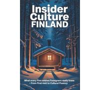 Insider Culture Finland: What Every Finn Wishes Foreigners Really Knew - From First Visit to Cultural Fluency