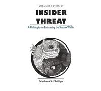 Insider Threat: A Philosophy on Embracing the Shadow Within (Volumes I - VI)
