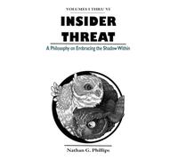Insider Threat: A Philosophy on Embracing the Shadow Within (Volumes I - VI)