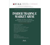 Insider trading e market abuse. Difendere chi opera sui mercati. Protocollo ICAA nei procedimenti penali e finanziari ad alta complessità