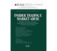 Insider trading e market abuse. Difendere chi opera sui mercati. Protocollo ICAA nei procedimenti penali e finanziari ad alta complessità