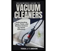InsideWorks Guide to Vacuum Cleaners: Understanding Types, Parts, and Suction Science for Home Efficiency