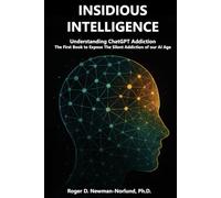 Insidious Intelligence: Understanding ChatGPT Addiction: The First Book to Expose And Explore The Silent Addiction of our AI Age