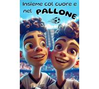 Insieme col Cuore e nel Pallone: Un libro per bambini tramite un'avventura di calcio, coraggio, amicizia e fiducia in sé stessi